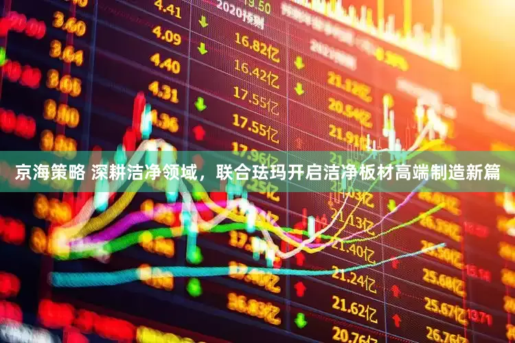 京海策略 深耕洁净领域，联合珐玛开启洁净板材高端制造新篇