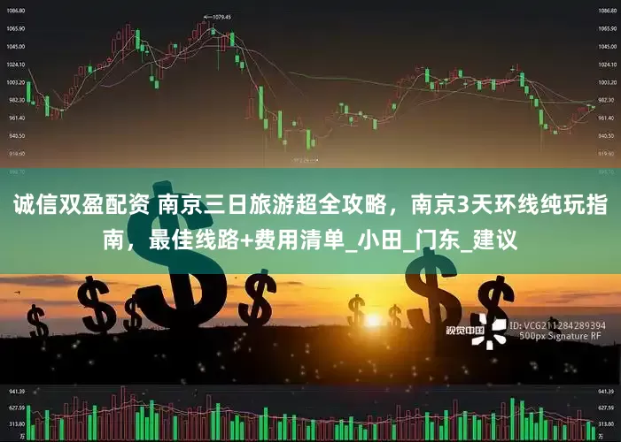 诚信双盈配资 南京三日旅游超全攻略，南京3天环线纯玩指南，最佳线路+费用清单_小田_门东_建议
