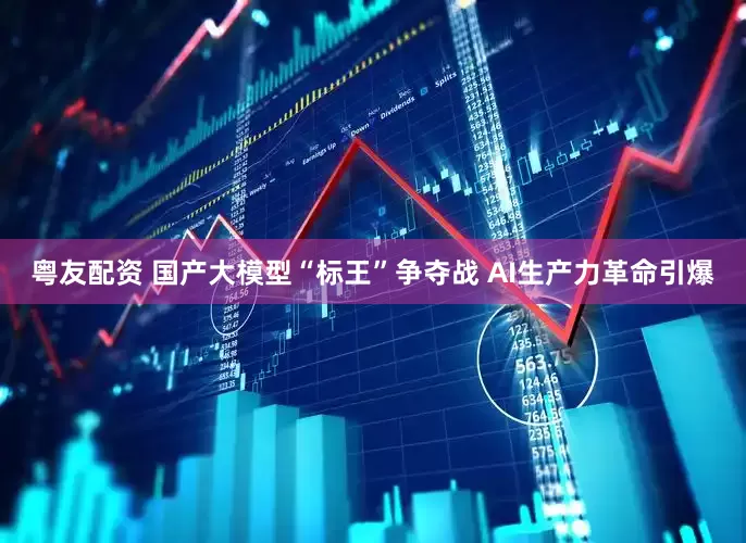 粤友配资 国产大模型“标王”争夺战 AI生产力革命引爆