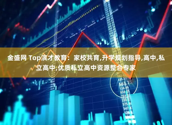 金盛网 Top滨才教育：家校共育,升学规划指导,高中,私立高中,优质私立高中资源整合专家